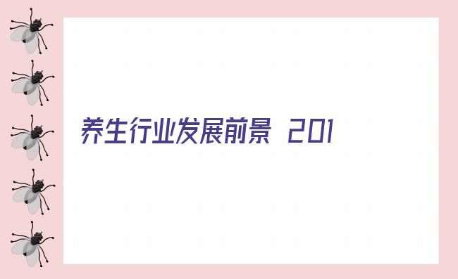 养生行业发展前景 2018-2023年中国健康养生行业市场发展现状调研与投资趋势前景分析报告